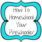 How to Homeschool Your Preschooler