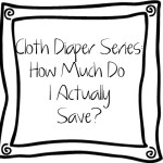 Cloth Diaper Series: Do I Actually Save Money?